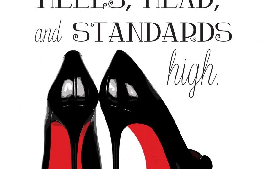 keep your head heels and standards high